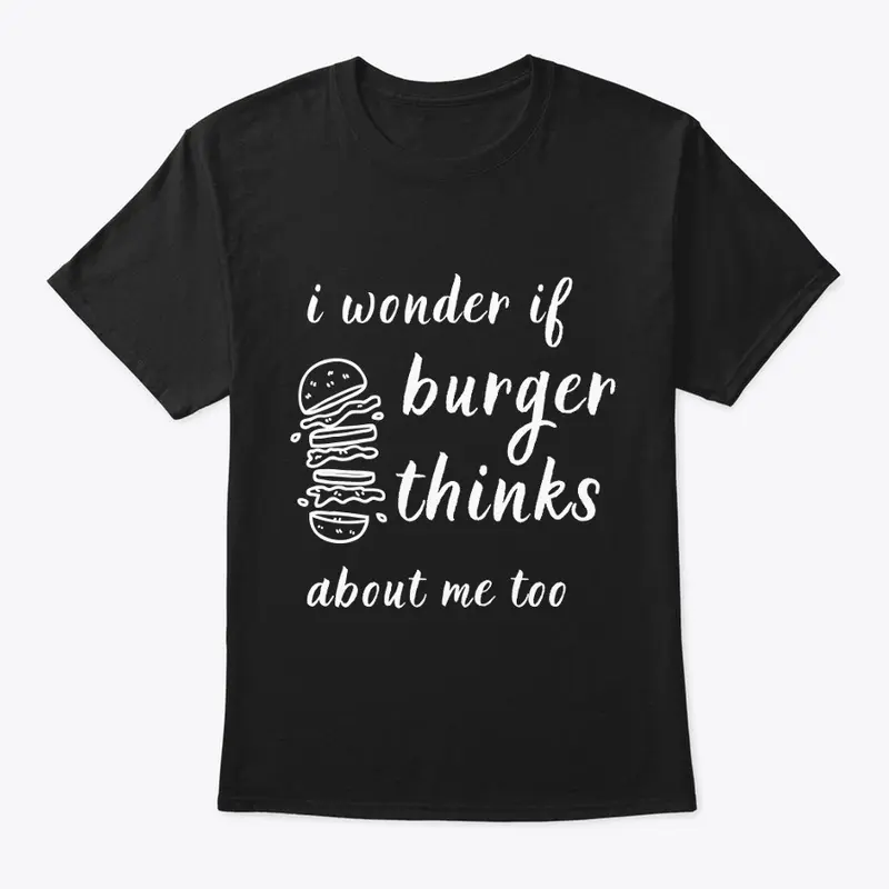 I Wonder If Burger Thinks About Me Too